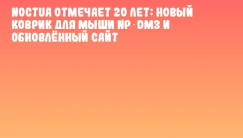Noctua отмечает 20 лет: новый коврик для мыши NP‑DM3 и обновлённый сайт