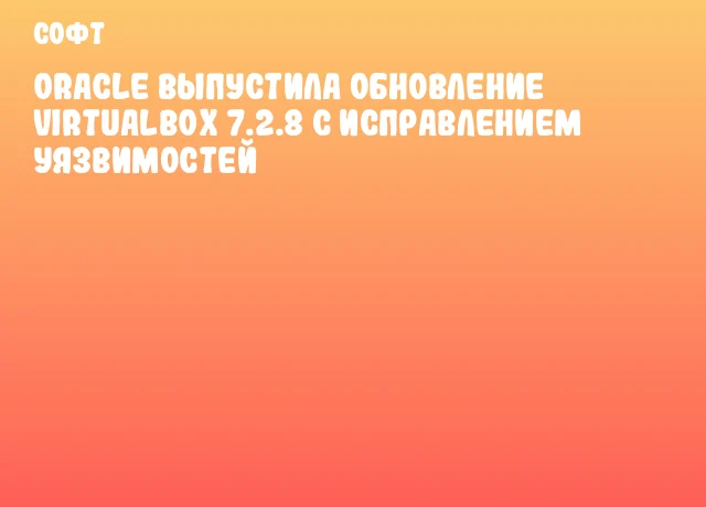 Oracle выпустила обновление VirtualBox 7.2.8 с исправлением уязвимостей
