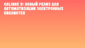 Calibre 9: новый релиз для автоматизации электронных библиотек