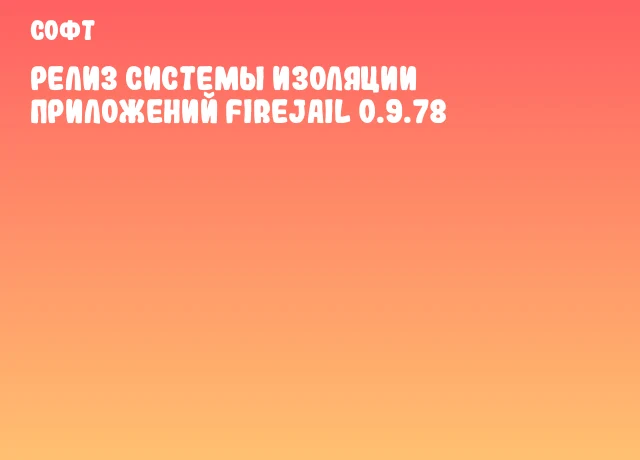 Релиз системы изоляции приложений Firejail 0.9.78