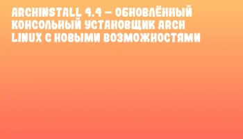 Archinstall 4.4 &ndash; Обновлённый консольный установщик Arch Linux с новыми возможностями