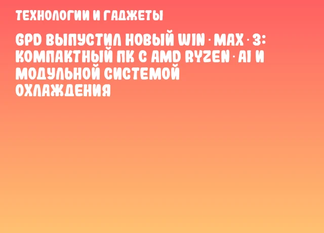 GPD выпустил новый WIN Max 3: компактный ПК с AMD Ryzen AI и модульной системой охлаждения GPD выпустил новый WIN Max 3: компактный ПК с AMD Ryzen AI и модульной системой охлаждения