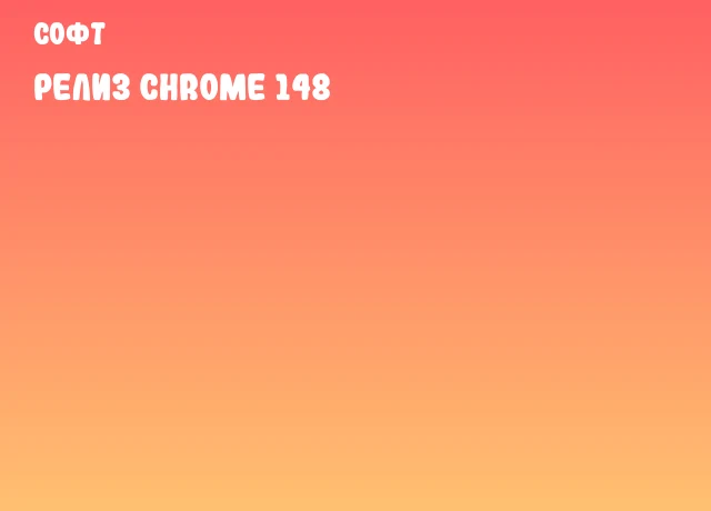Релиз Chrome 148