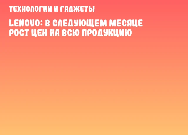 Lenovo: в следующем месяце рост цен на всю продукцию