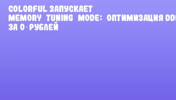 Colorful запускает Memory&nbsp;Tuning&nbsp;Mode:&nbsp;оптимизация DDR5 за 0 рублей