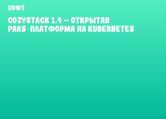 Cozystack 1.4 – открытая PaaS‑платформа на Kubernetes Cozystack 1.4 – открытая PaaS‑платформа на Kubernetes