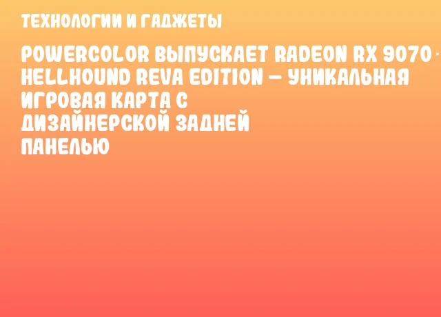 PowerColor выпускает Radeon RX 9070 XT Hellhound REVA Edition – уникальная игровая карта с дизайнерской задней панелью PowerColor выпускает Radeon RX 9070 XT Hellhound REVA Edition – уникальная игровая карта с дизайнерской задней панелью