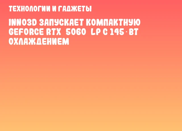 INNO3D запускает компактную GeForce RTX 5060 LP с 145 Вт охлаждением