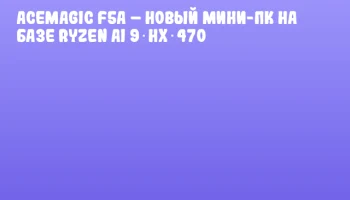 ACEMAGIC F5A &ndash; новый мини-ПК на базе Ryzen AI 9 HX 470