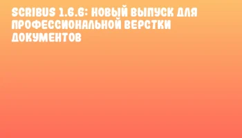 Scribus 1.6.6: новый выпуск для профессиональной верстки документов