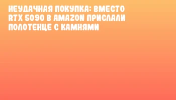 Неудачная покупка: вместо RTX 5090 в Amazon прислали полотенце с камнями