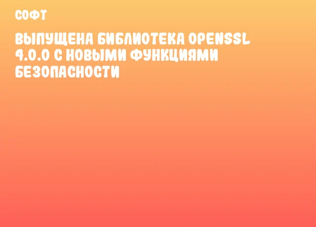 Выпущена библиотека OpenSSL 4.0.0 с новыми функциями безопасности