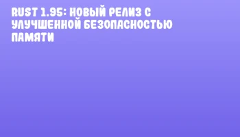 Rust 1.95: Новый релиз с улучшенной безопасностью памяти