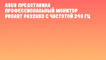 ASUS представила профессиональный монитор ProArt PA32USD с частотой 240 Гц