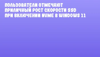 Пользователи отмечают приличный рост скорости SSD при включении NVMe в Windows 11