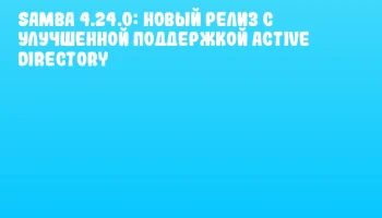 Samba 4.24.0: новый релиз с улучшенной поддержкой Active Directory