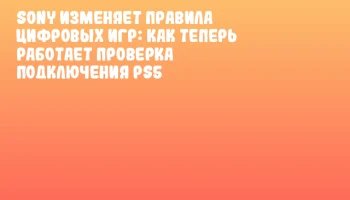 Sony изменяет правила цифровых игр: как теперь работает проверка подключения PS5