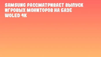Samsung рассматривает выпуск игровых мониторов на базе WOLED 4K