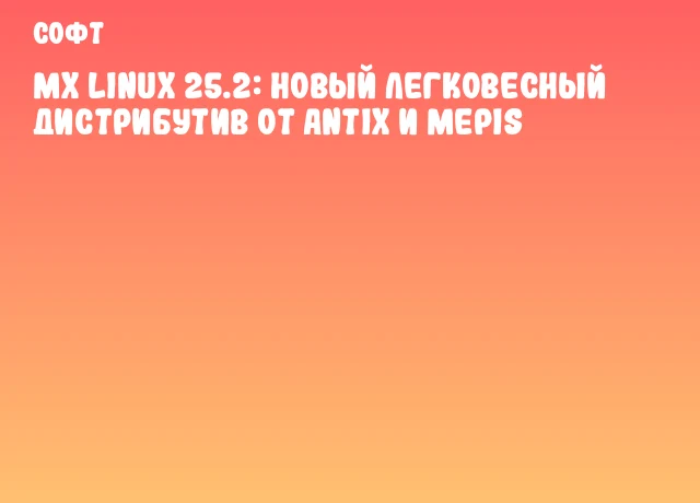 MX Linux 25.2: новый легковесный дистрибутив от antiX и MEPIS