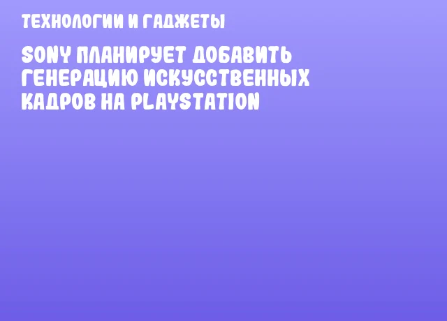 Sony планирует добавить генерацию искусственных кадров на PlayStation
