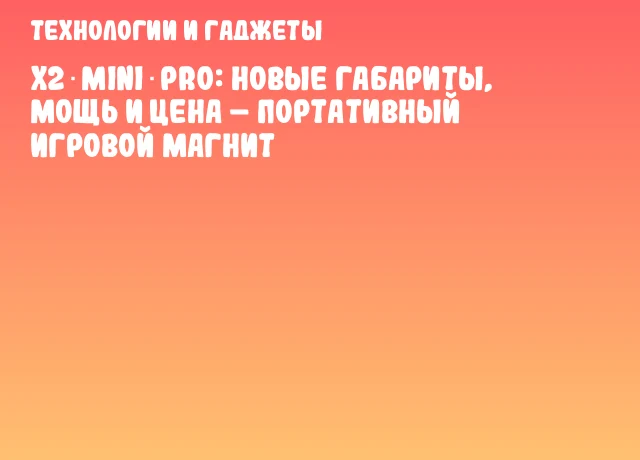 X2 Mini Pro: новые габариты, мощь и цена &ndash; портативный игровой магнит