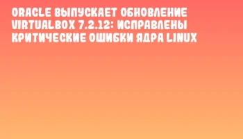 Oracle выпускает обновление VirtualBox 7.2.12: исправлены критические ошибки ядра Linux Oracle выпускает обновление VirtualBox 7.2.12: исправлены критические ошибки ядра Linux