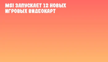 MSI запускает 12 новых игровых видеокарт