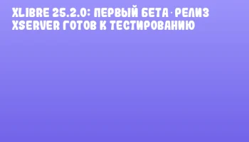 XLibre 25.2.0: первый бета‑релиз XServer готов к тестированию