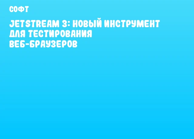 JetStream 3: новый инструмент для тестирования веб-браузеров