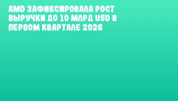 AMD зафиксировала рост выручки до 10 млрд USD в первом квартале 2026