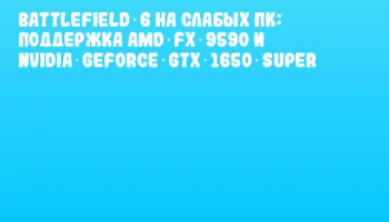 Battlefield 6 на слабых ПК: поддержка AMD FX‑9590 и NVIDIA GeForce GTX 1650 SUPER