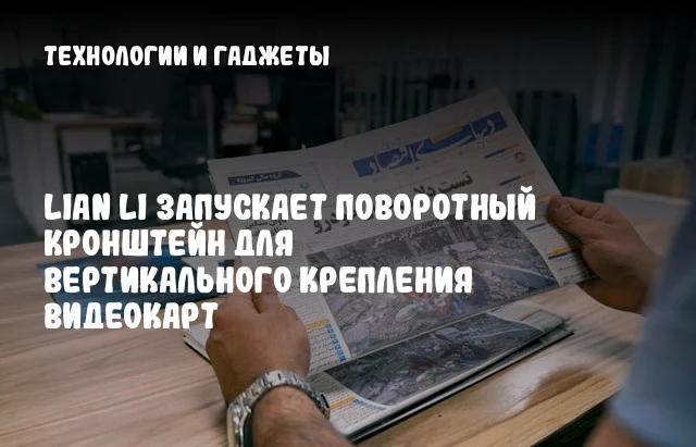 Lian Li запускает поворотный кронштейн для вертикального крепления видеокарт Lian Li запускает поворотный кронштейн для вертикального крепления видеокарт