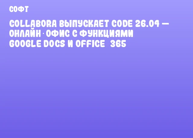 Collabora выпускает CODE 26.04 — онлайн‑офис с функциями Google Docs и Office 365 Collabora выпускает CODE 26.04 — онлайн‑офис с функциями Google Docs и Office 365