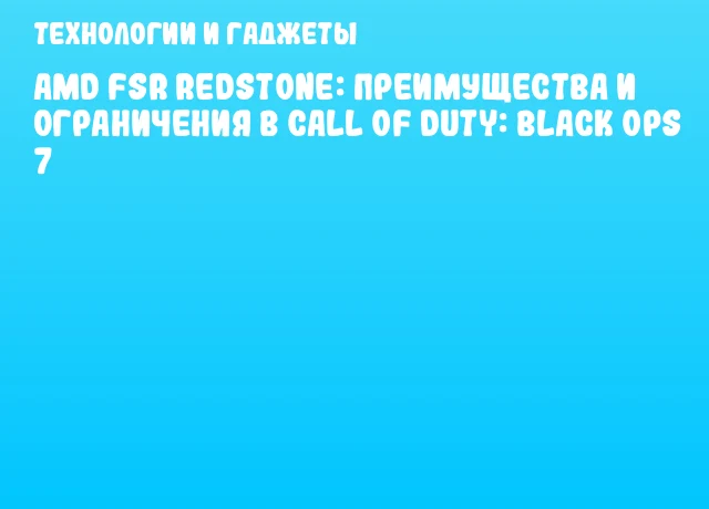 AMD FSR Redstone: преимущества и ограничения в Call of Duty: Black Ops 7
