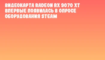 Видеокарта Radeon RX 9070 XT впервые появилась в опросе оборудования Steam