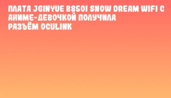 Плата JGINYUE B850I SNOW DREAM WIFI с аниме-девочкой получила разъём OCuLink Плата JGINYUE B850I SNOW DREAM WIFI с аниме-девочкой получила разъём OCuLink