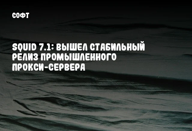 Squid 7.1: Вышел стабильный релиз промышленного прокси-сервера Squid 7.1: Вышел стабильный релиз промышленного прокси-сервера