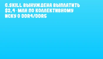 G.SKILL вынуждена выплатить $2,4 млн по коллективному иску о DDR4/DDR5