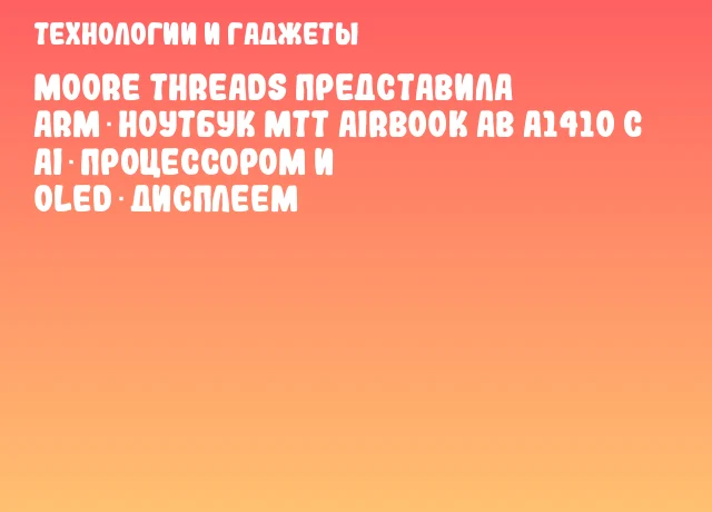 Moore Threads представила ARM‑ноутбук MTT AIRBOOK AB A1410 с AI‑процессором и OLED‑дисплеем Moore Threads представила ARM‑ноутбук MTT AIRBOOK AB A1410 с AI‑процессором и OLED‑дисплеем