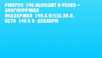 Firefox 145 выходит в релиз – долгосрочная поддержка 140.5.0/115.30.0, бета 146 к 9 декабрю
