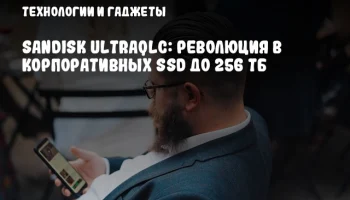 Sandisk UltraQLC: Революция в корпоративных SSD до 256 ТБ