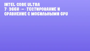 Intel Core Ultra 7 366H – тестирование и сравнение с мобильными GPU
