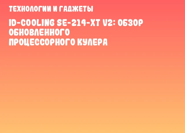 ID-COOLING SE-214-XT V2: Обзор обновленного процессорного кулера