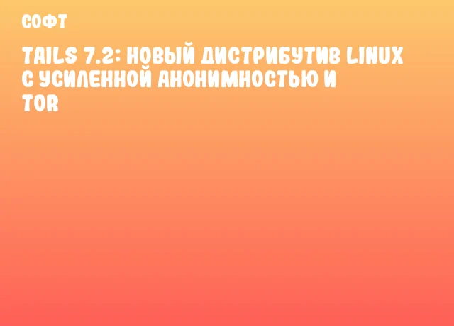 Tails 7.2: новый дистрибутив Linux с усиленной анонимностью и Tor