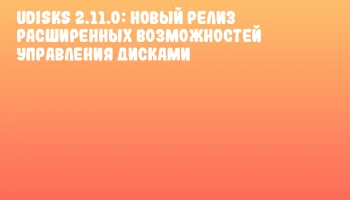 UDisks 2.11.0: новый релиз расширенных возможностей управления дисками