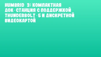 Humbrid 3: компактная док‑станция с поддержкой Thunderbolt‑5 и дискретной видеокартой