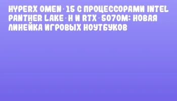 HyperX OMEN 15 с процессорами Intel Panther Lake‑H и RTX 5070M: новая линейка игровых ноутбуков HyperX OMEN 15 с процессорами Intel Panther Lake‑H и RTX 5070M: новая линейка игровых ноутбуков