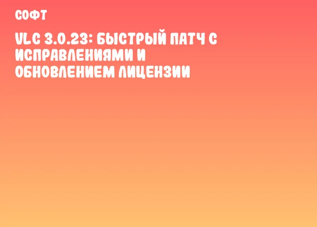 VLC 3.0.23: Быстрый патч с исправлениями и обновлением лицензии VLC 3.0.23: Быстрый патч с исправлениями и обновлением лицензии