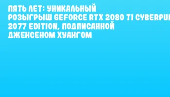 Пять лет: Уникальный розыгрыш GeForce RTX 2080 Ti Cyberpunk 2077 Edition, подписанной Дженсеном Хуангом