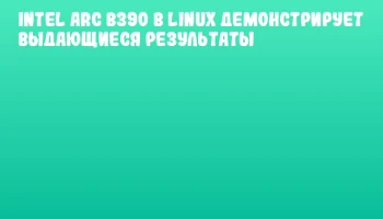 Intel Arc B390 в Linux демонстрирует выдающиеся результаты